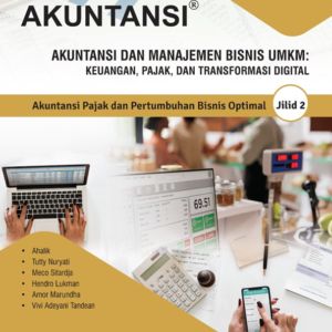 Akuntansi dan Manajemen Bisnis UMKM: Keuangan, Pajak, dan Transformasi Digital Jilid 2: Akuntansi Pajak dan Pertumbuhan Bisnis Optimal
